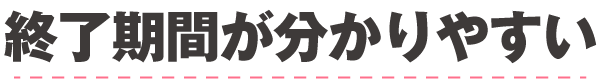 終了期間が分かりやすい