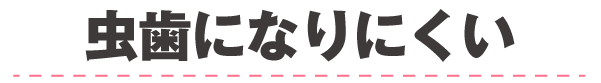 虫歯になりにくい
